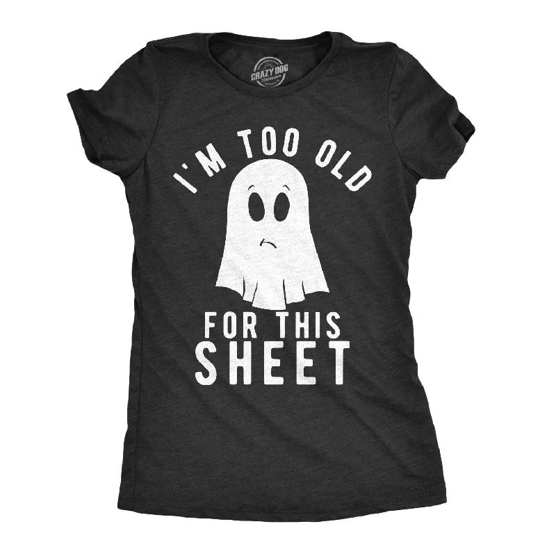 I'm Too Old For This Sheet Women's T Shirt