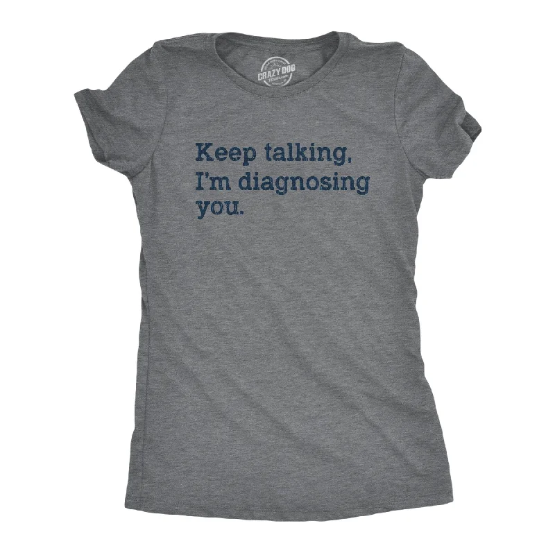 Keep Talking I'm Diagnosing You Women's T Shirt