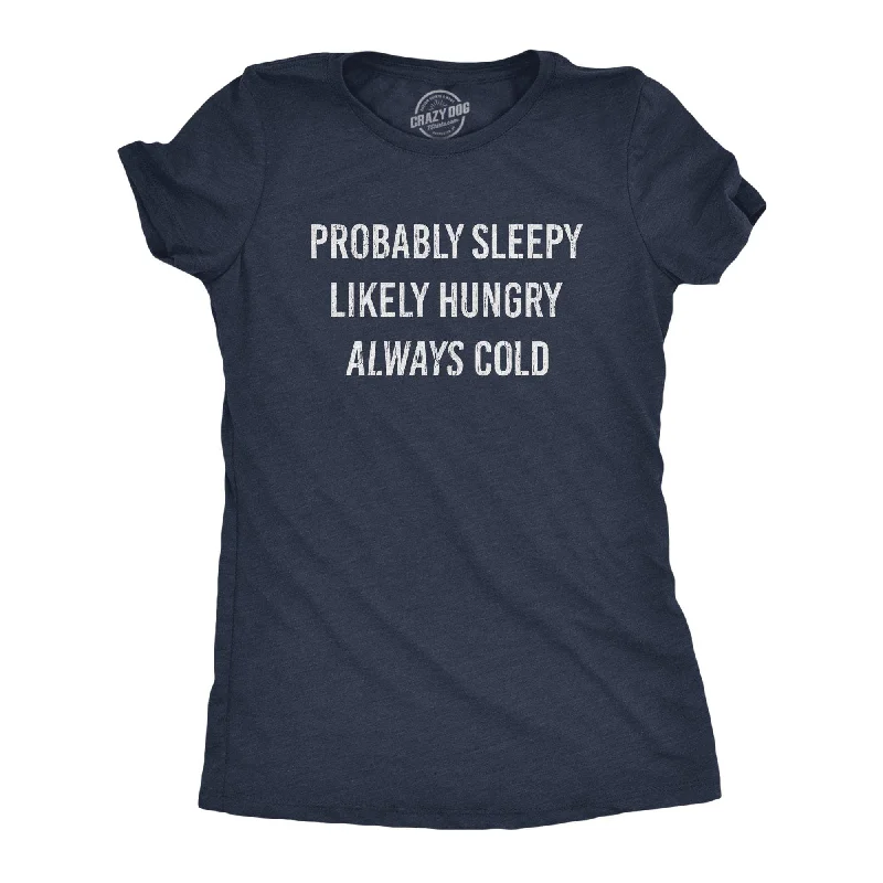 Probably Sleepy Likely Hungry Always Cold Women's T Shirt