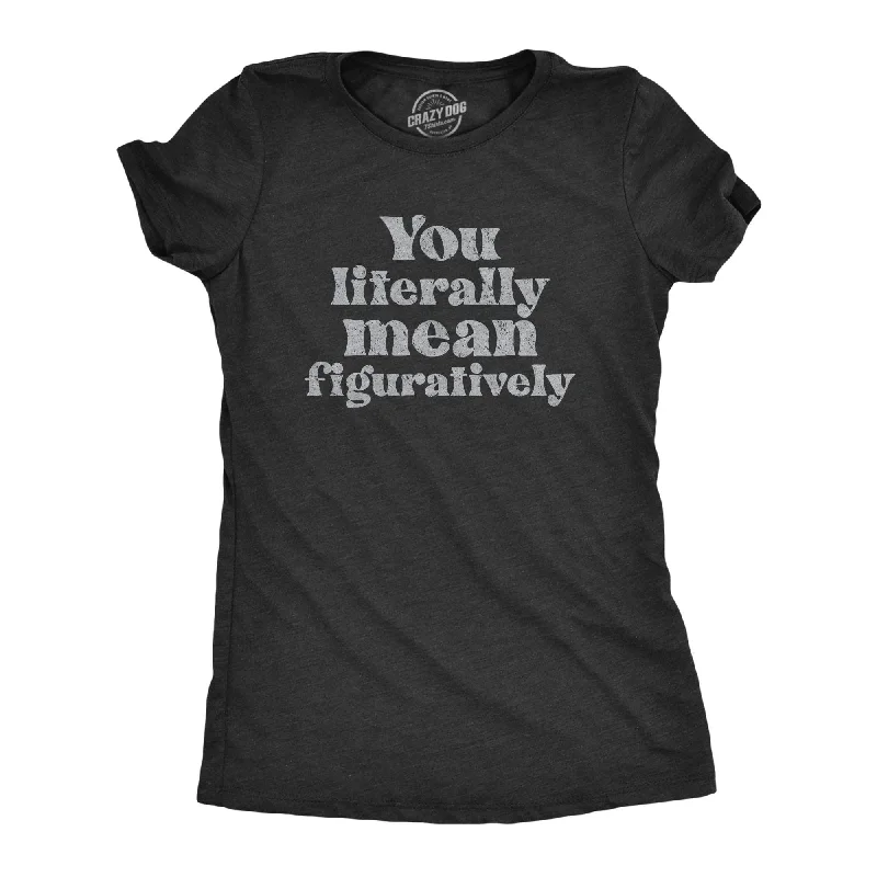 You Literally Mean Figuratively Women's T Shirt